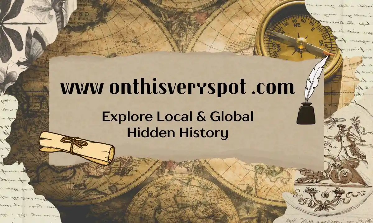 WWW Onthisveryspot .com – Explore Local & Global Hidden History